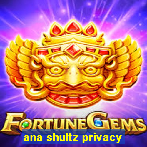 ana shultz privacy